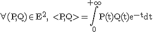 3$\rm \forall (P,Q)\in E^2,\;<P,Q>=\Bigint_0^{+\infty}P(t)Q(t)e^{-t}dt